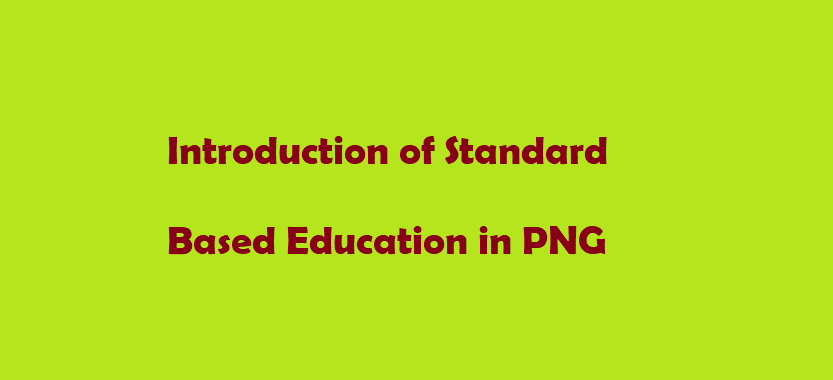 Introduction of Standard Based Education IN PNG 